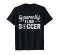 Apparently I Like Soccer Funny Game Day T-Shirt - Trendy Graphic for Adults