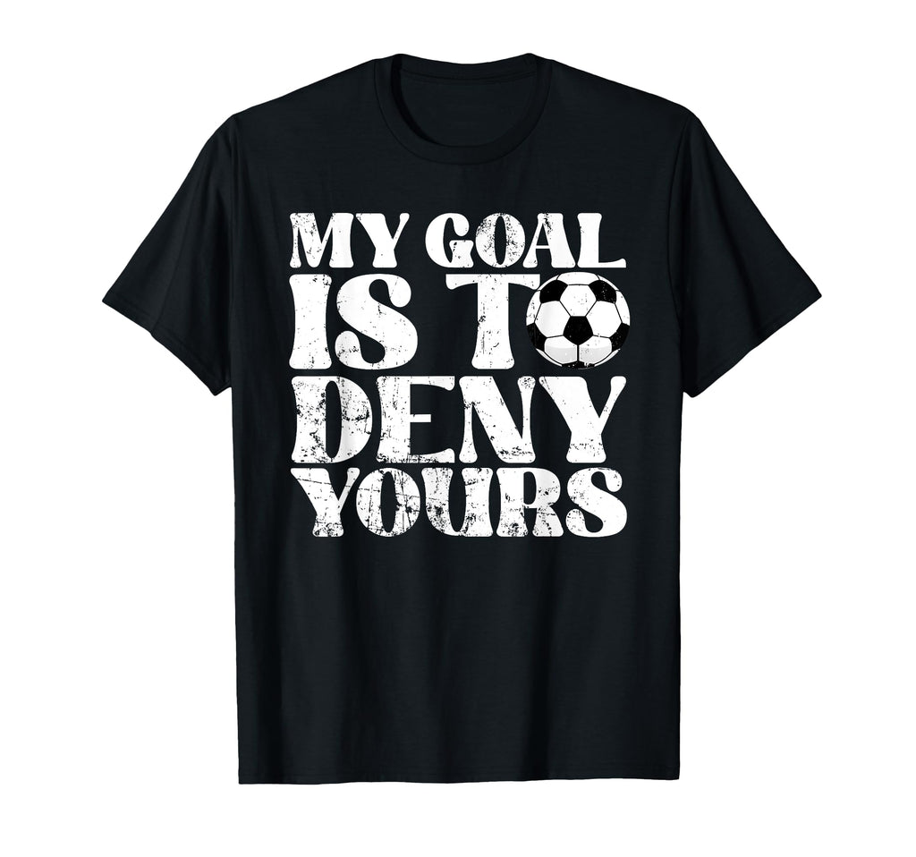 My Goal Is To Deny Yours Goalkeeper T-Shirt - Graphic Print Unisex