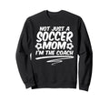 Not Just Soccer Mom Im Coach Team Sweatshirt - Trendy Graphic Men Women