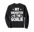 My Daughter Is Soccer Goalie Dad Sweatshirt - Novelty Apparel Unisex