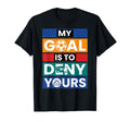 Soccer Goalies My Goal Is To Deny Yours T-Shirt - Streetwear Style Unisex