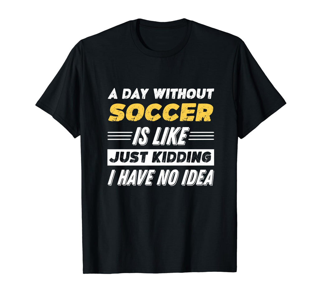 Funny Day Without Soccer T-Shirt - Aesthetic Graphic Men Women
