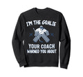 Im Goalie Your Coach Warned Funny Ice Sweatshirt - Novelty Apparel Unisex