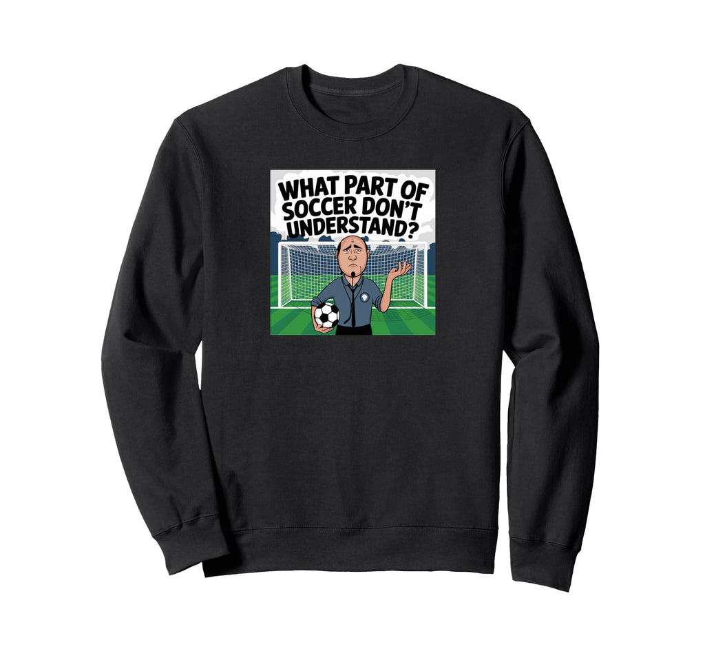 Funny What Part Soccer Dont You Sweatshirt - Unique Graphic for Adults