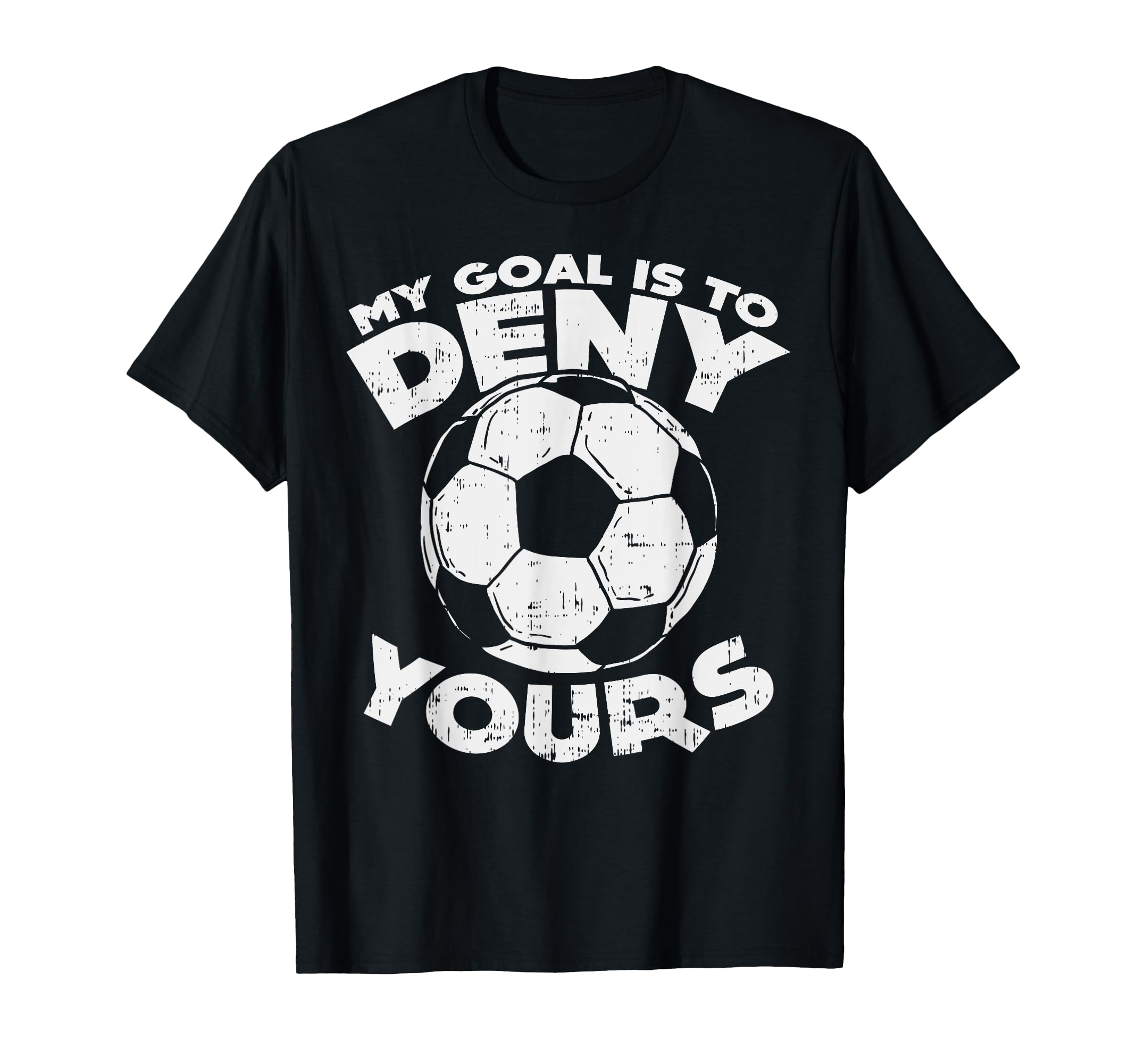 My Goal Is To Deny Yours Soccer Ball T-Shirt - Custom Art Print Unisex