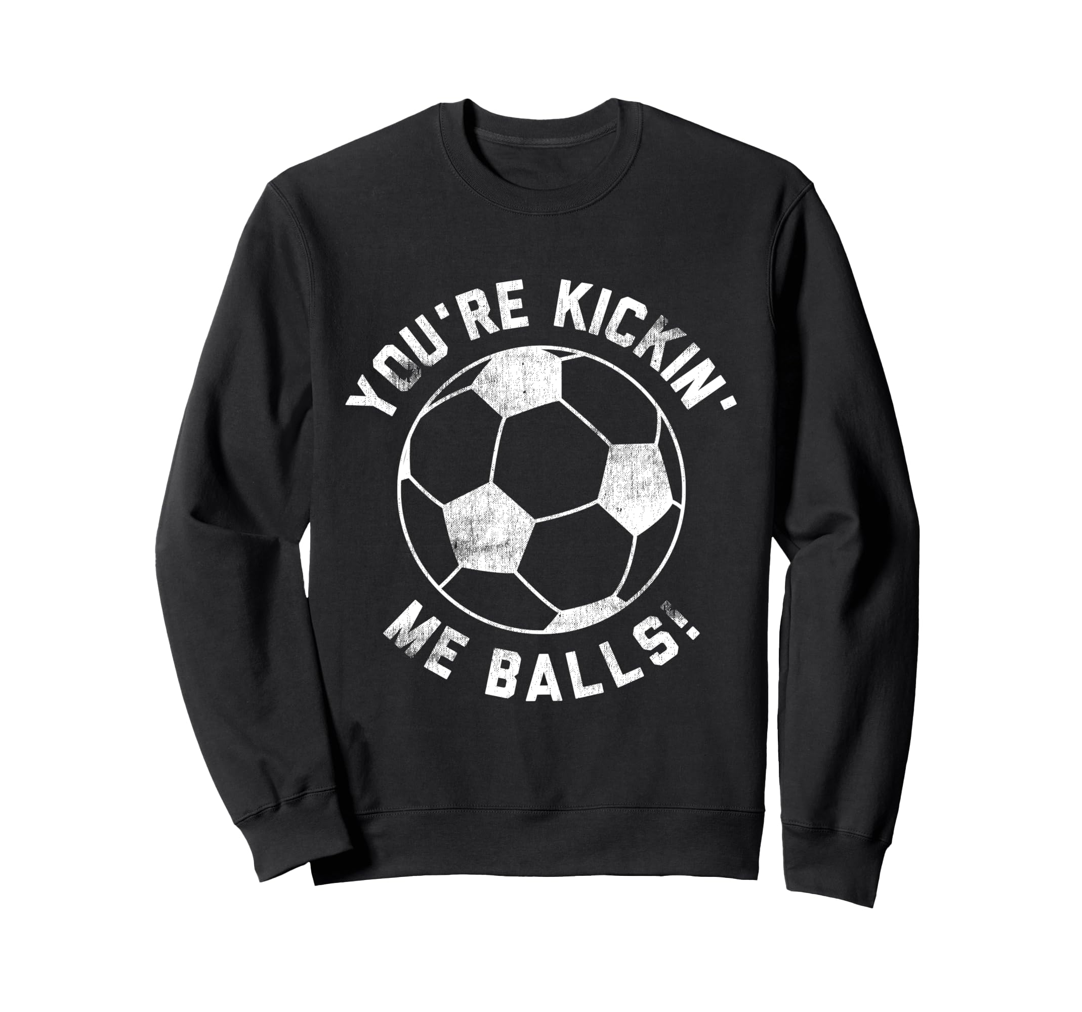 Youre Kickin Me Balls Funny Soccer Sweatshirt - Novelty Apparel Men Women