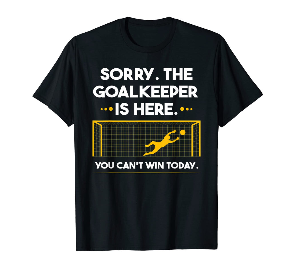 Sorry Goalkeeper Is Here You Cant T-Shirt - Streetwear Style for Adults