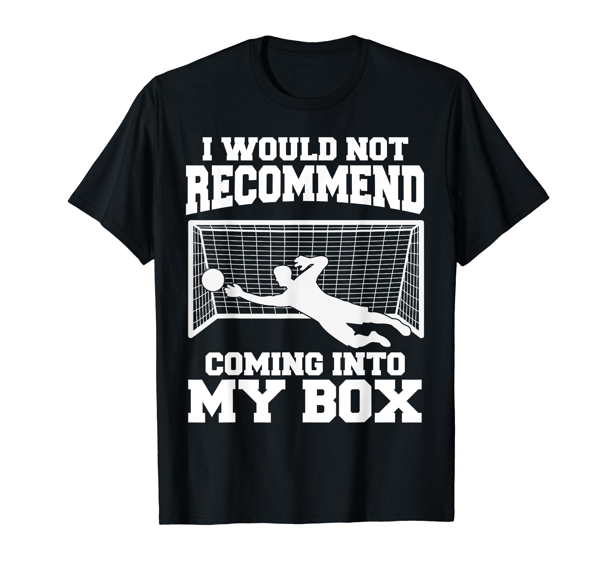 Soccer Goalkeeper Don T Come Into T-Shirt - Fun Novelty Design Men Women
