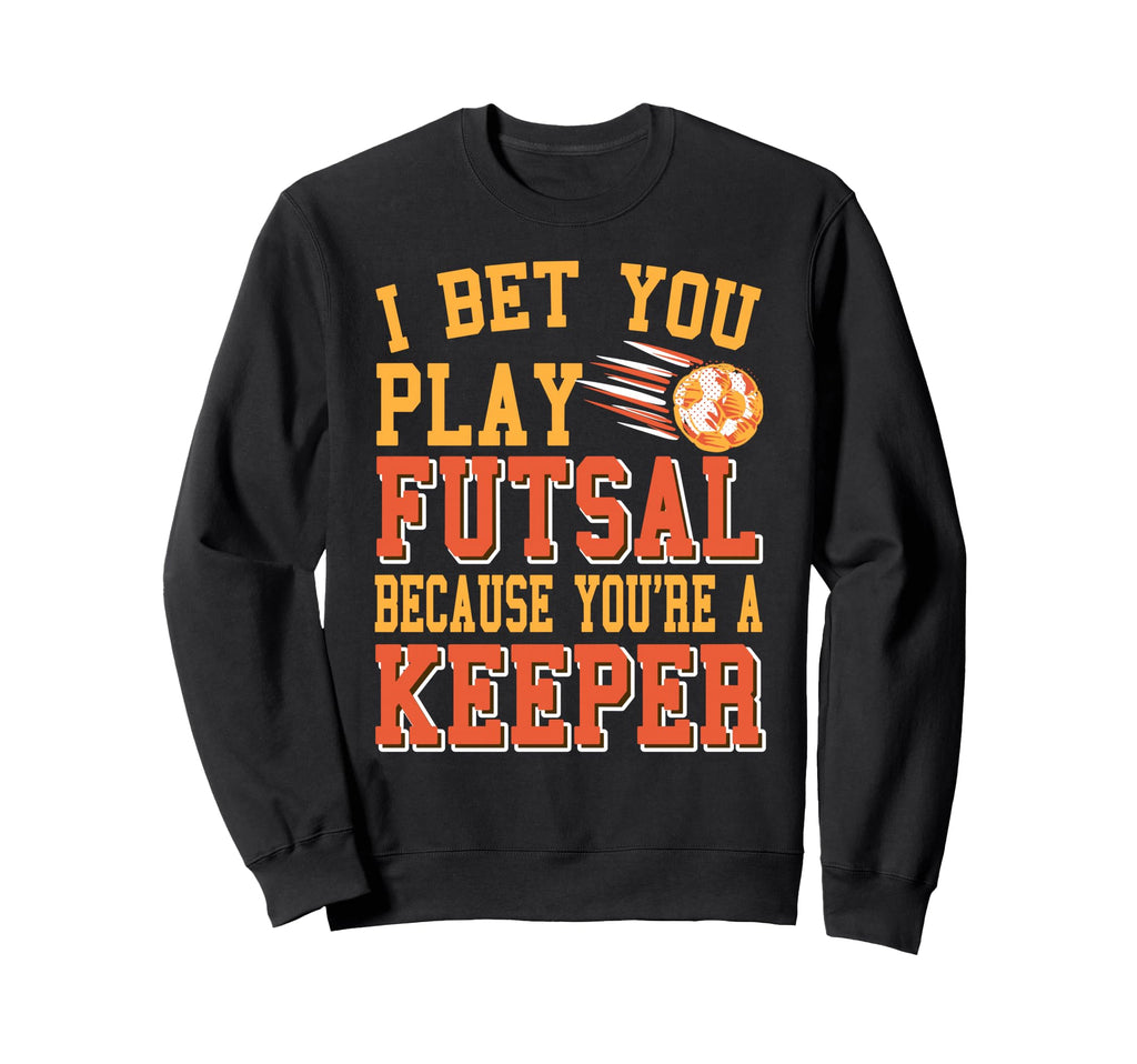 I Bet You Play Futsal Because Sweatshirt - Aesthetic Graphic for Adults