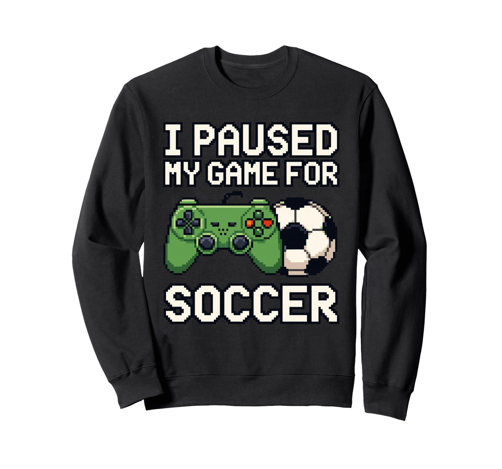 I Paused My Game Soccer Funny 8 Bit Sweatshirt - Unique Graphic Unisex