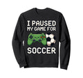 I Paused My Game Soccer Funny 8 Bit Sweatshirt - Unique Graphic Unisex