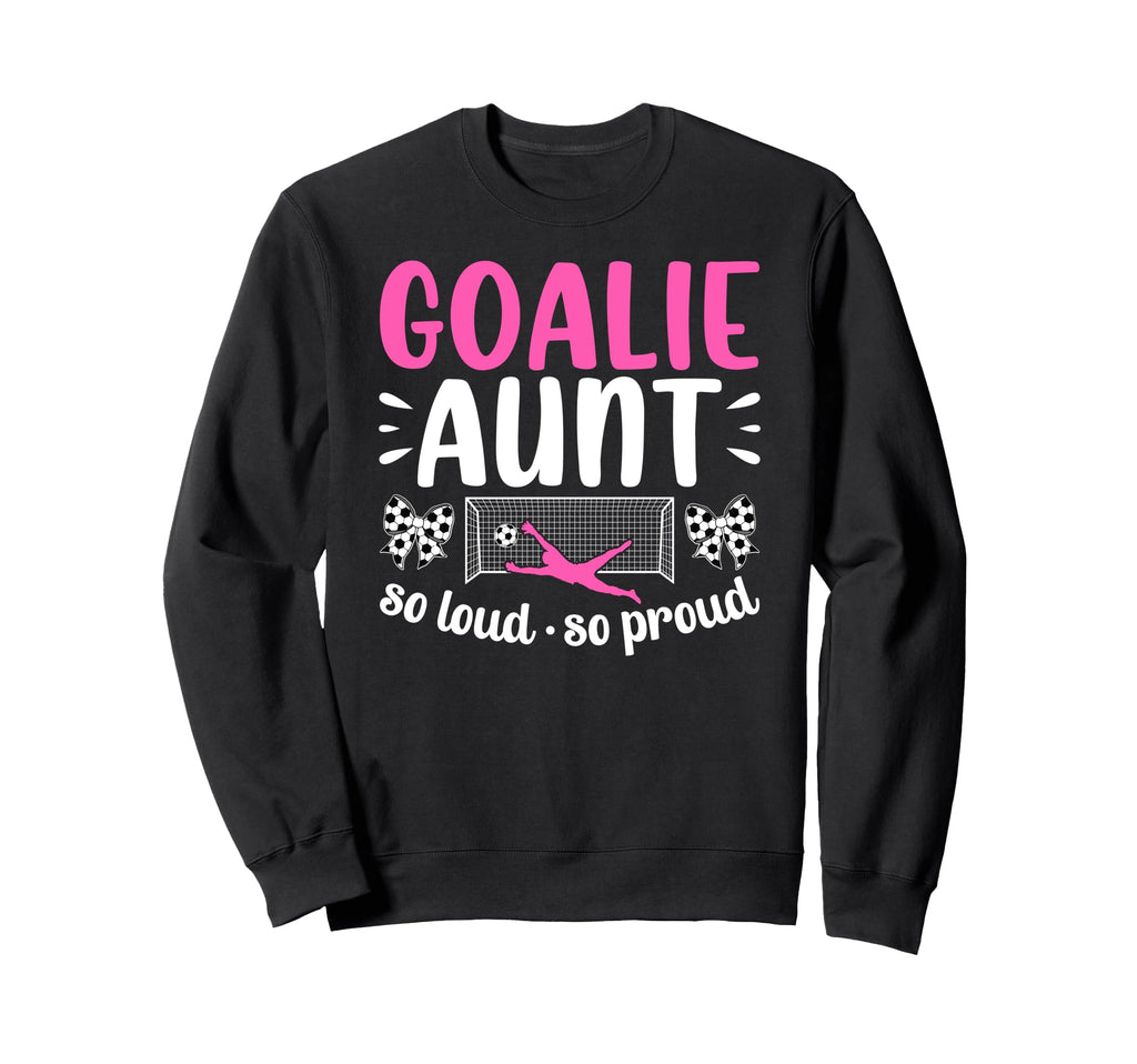 Soccer Goalie Aunt So Loud Soccer Sweatshirt - Novelty Apparel Men Women