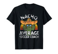 Funny Nacho Average Soccer Coach Cinco T-Shirt - Novelty Apparel Men Women