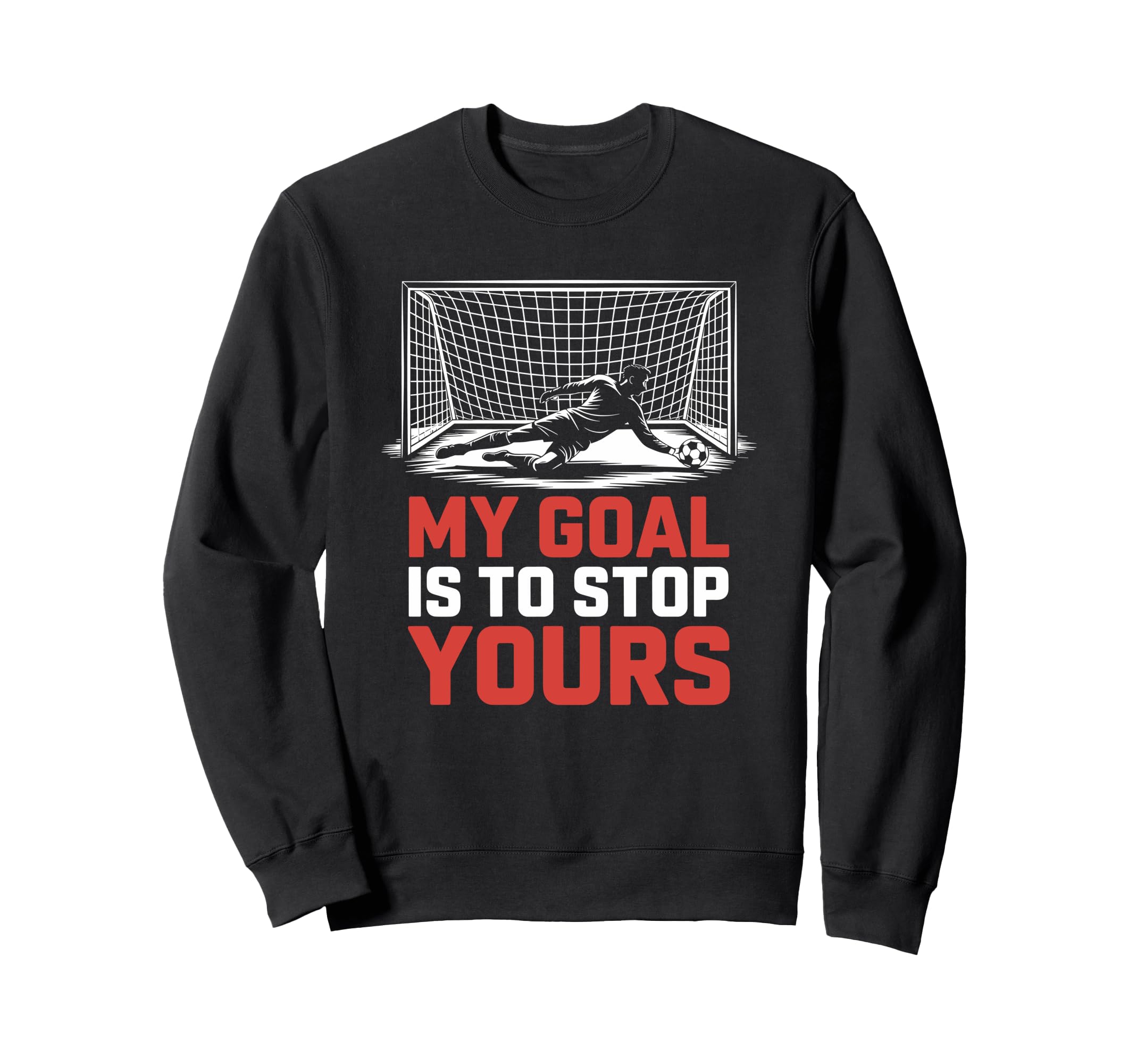 My Goal Is To Stop Yours Goal Keeper Sweatshirt - Trendy Graphic Unisex