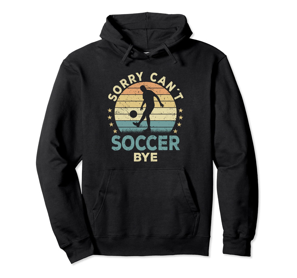 Sorry Cant Soccer Bye Soccer Player Funny Hoodie - Trendy Graphic Unisex