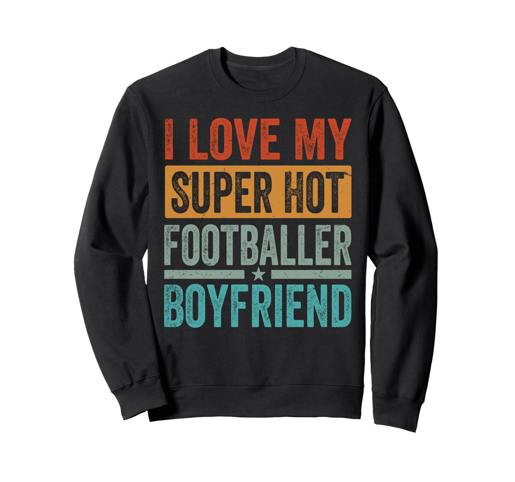 I Love My Super Hot Footballer Boyfriend Sweatshirt - Graphic Print Unisex