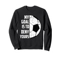 My Goal Is To Deny Yours Soccer Sweatshirt - Trendy Graphic Unisex