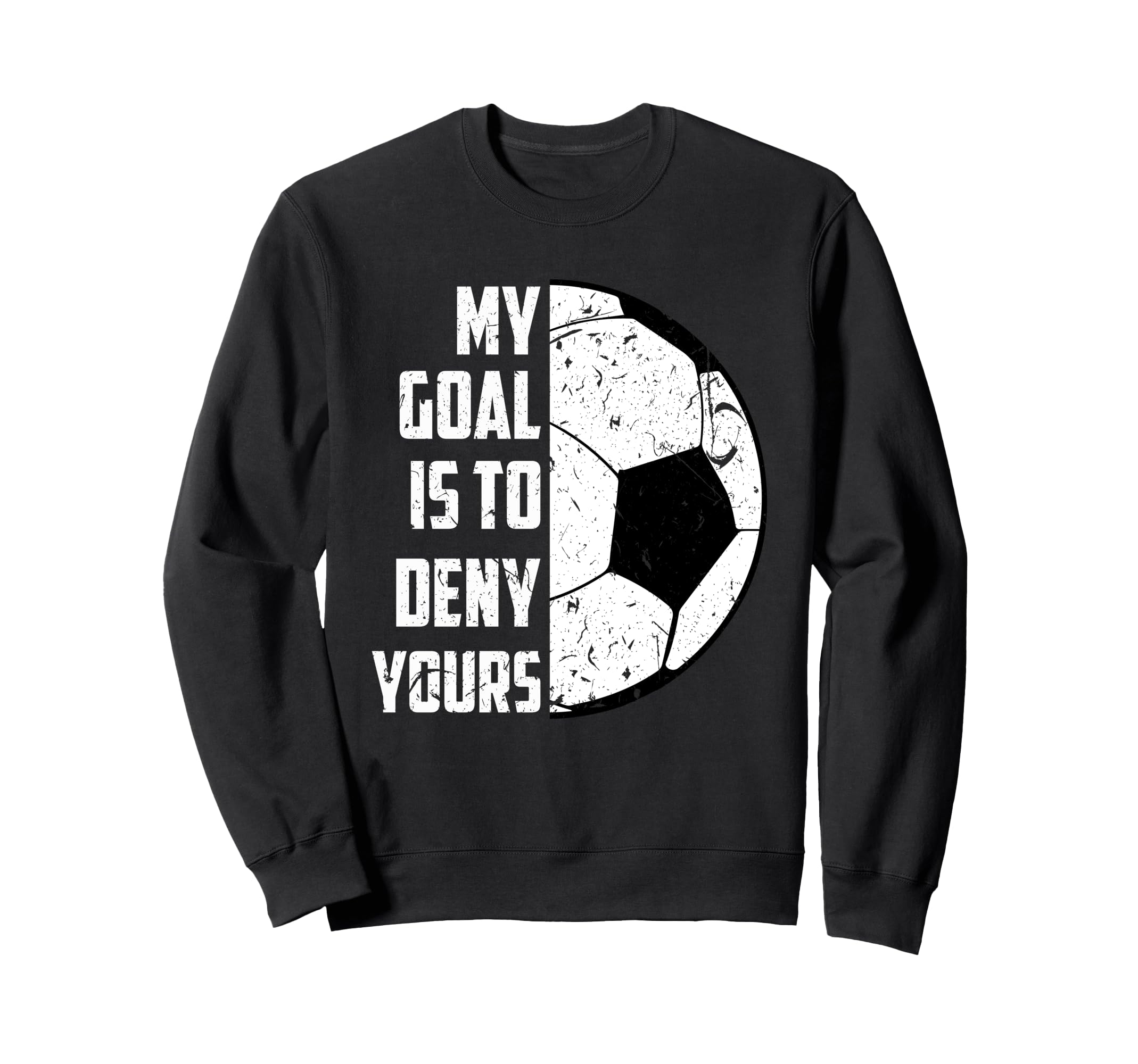 My Goal Is To Deny Yours Soccer Sweatshirt - Trendy Graphic Unisex