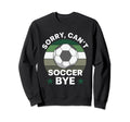 Soccer Player Sorry Cant Sweatshirt - Casual Everyday Wear Men Women