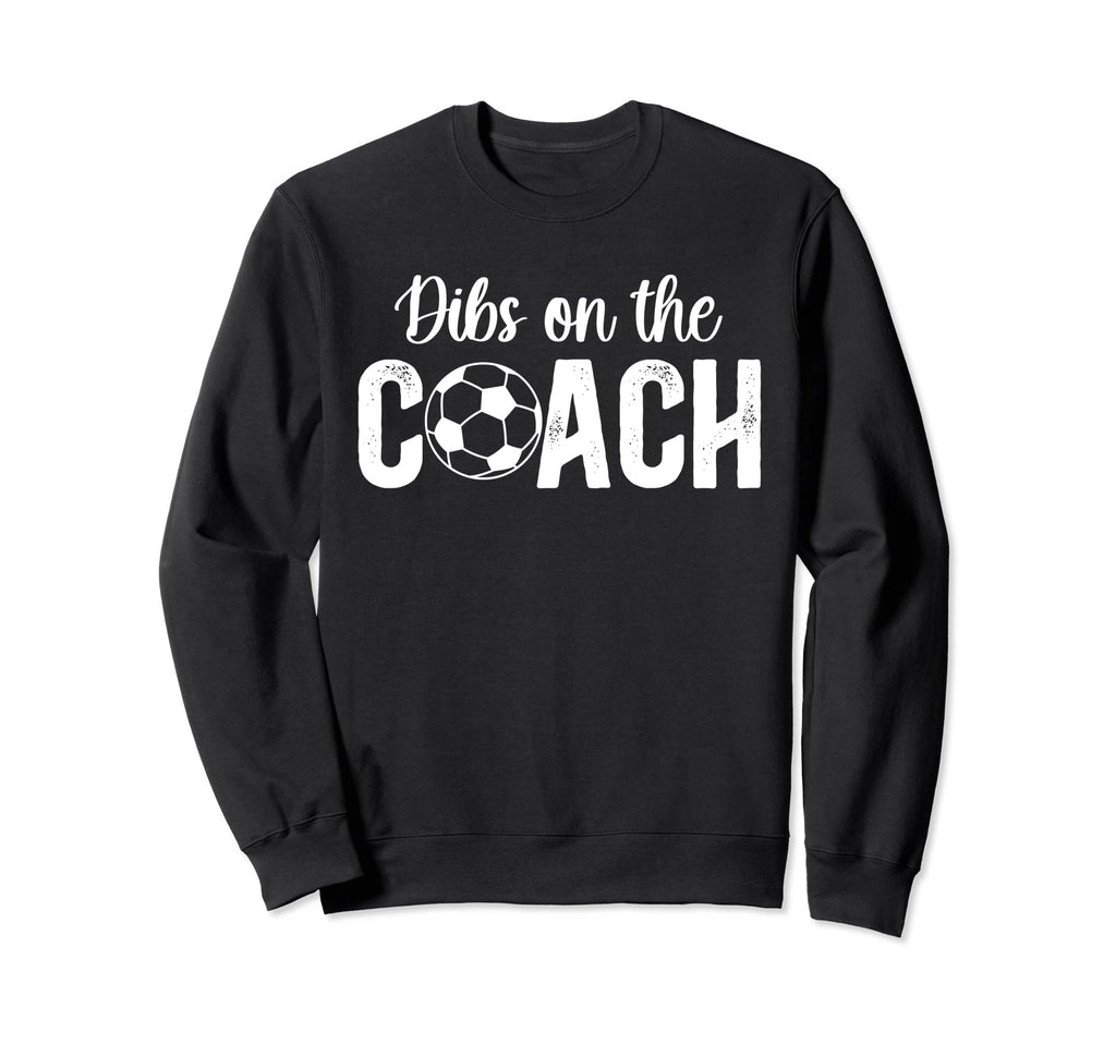 Dibs Coach Soccer Coach Wife Sweatshirt - Casual Everyday Wear Unisex