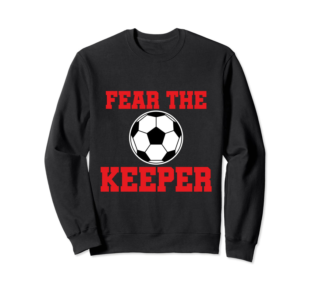 Fear Keeper Funny Sayings Soccer Sweatshirt - Fun Novelty Design Unisex
