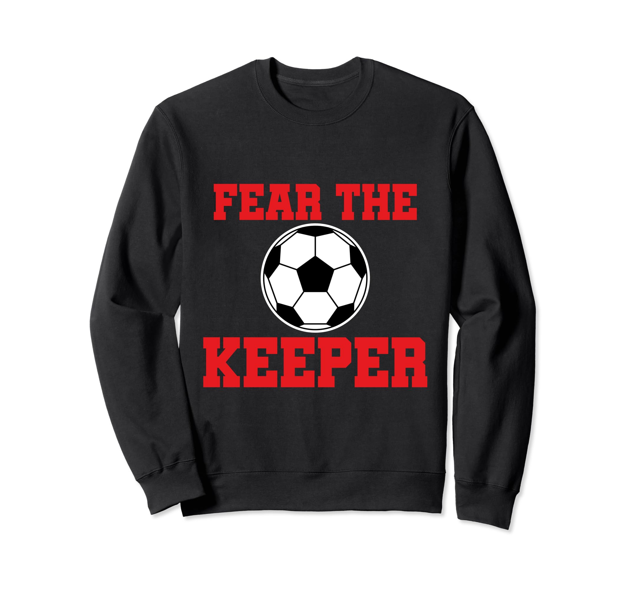 Fear Keeper Funny Sayings Soccer Sweatshirt - Fun Novelty Design Unisex