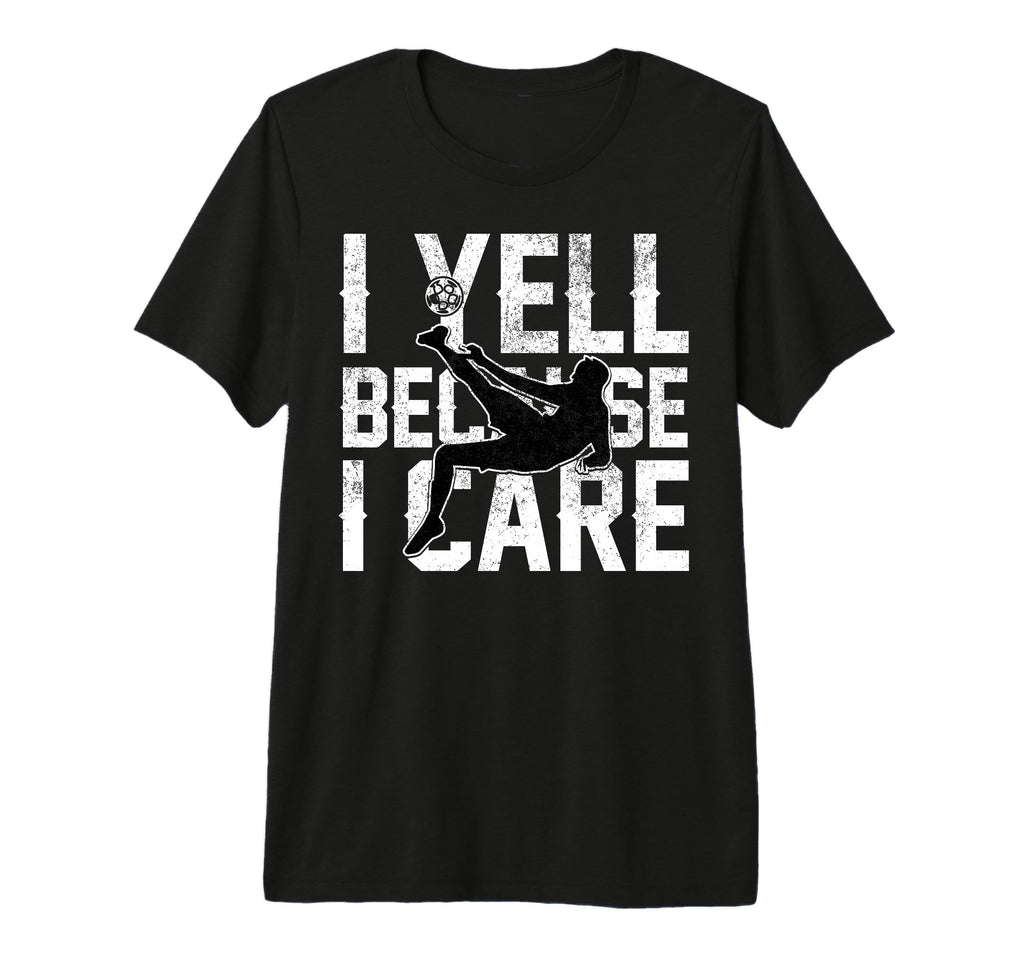 Funny Soccer I Yell Because I Care T-Shirt - Unique Graphic Men Women