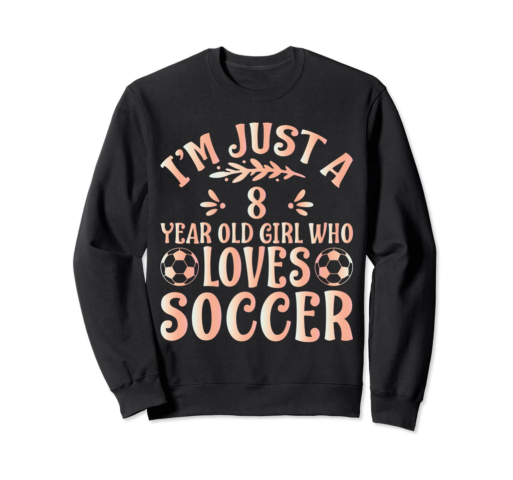 Soccer Lover Im Just 8 Year Old Who Sweatshirt - Streetwear Style Unisex