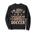 Soccer Lover Im Just 8 Year Old Who Sweatshirt - Streetwear Style Unisex