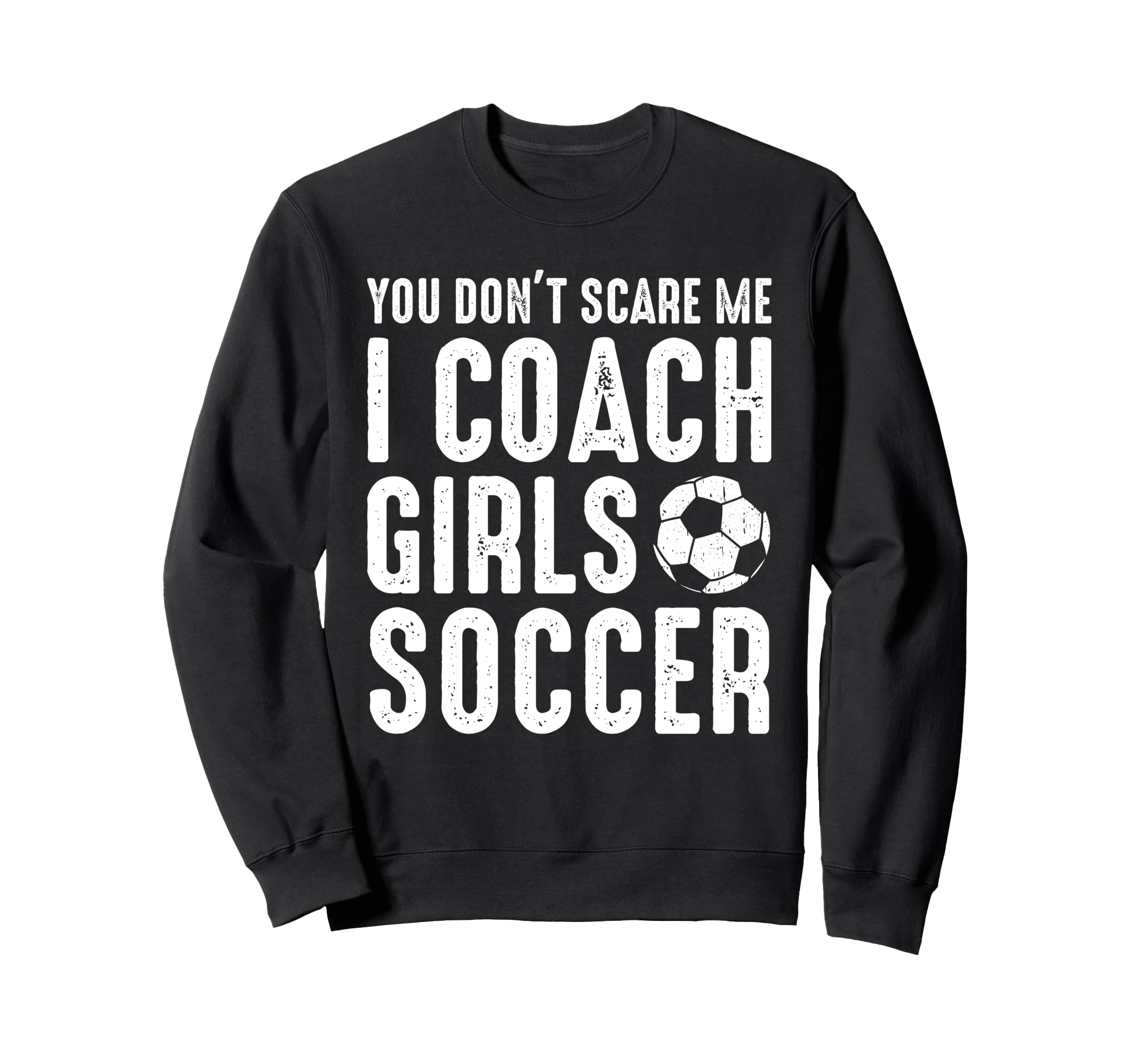 You Dont Scare Me I Coach Soccer Funny Sweatshirt - Unique Graphic Unisex