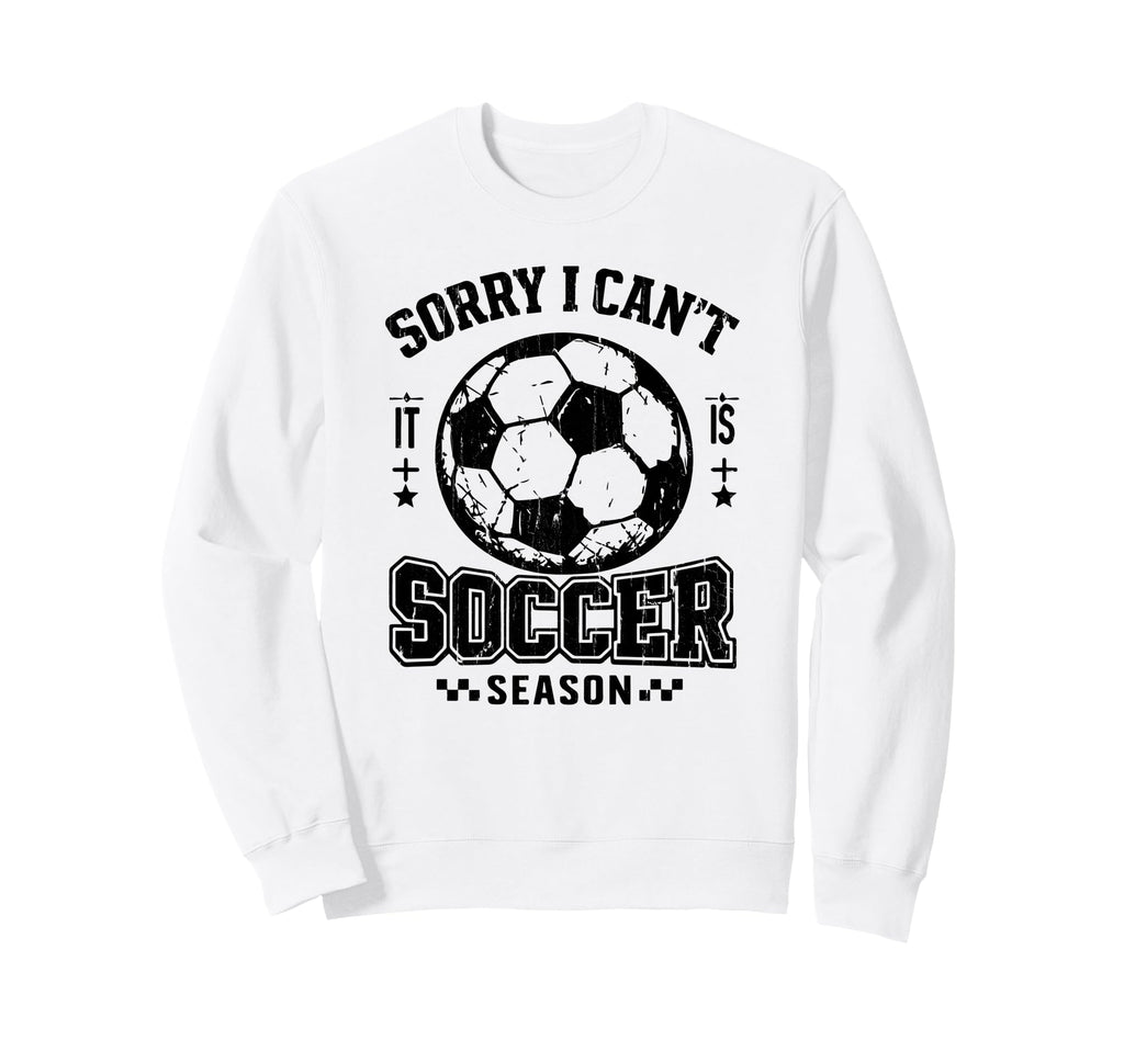 Sorry I Cant It Is Soccer Season Sweatshirt - Trendy Graphic for Adults