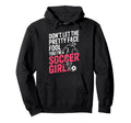 Dont Let Pretty Face Fool You Im Soccer Hoodie - Unique Graphic Men Women