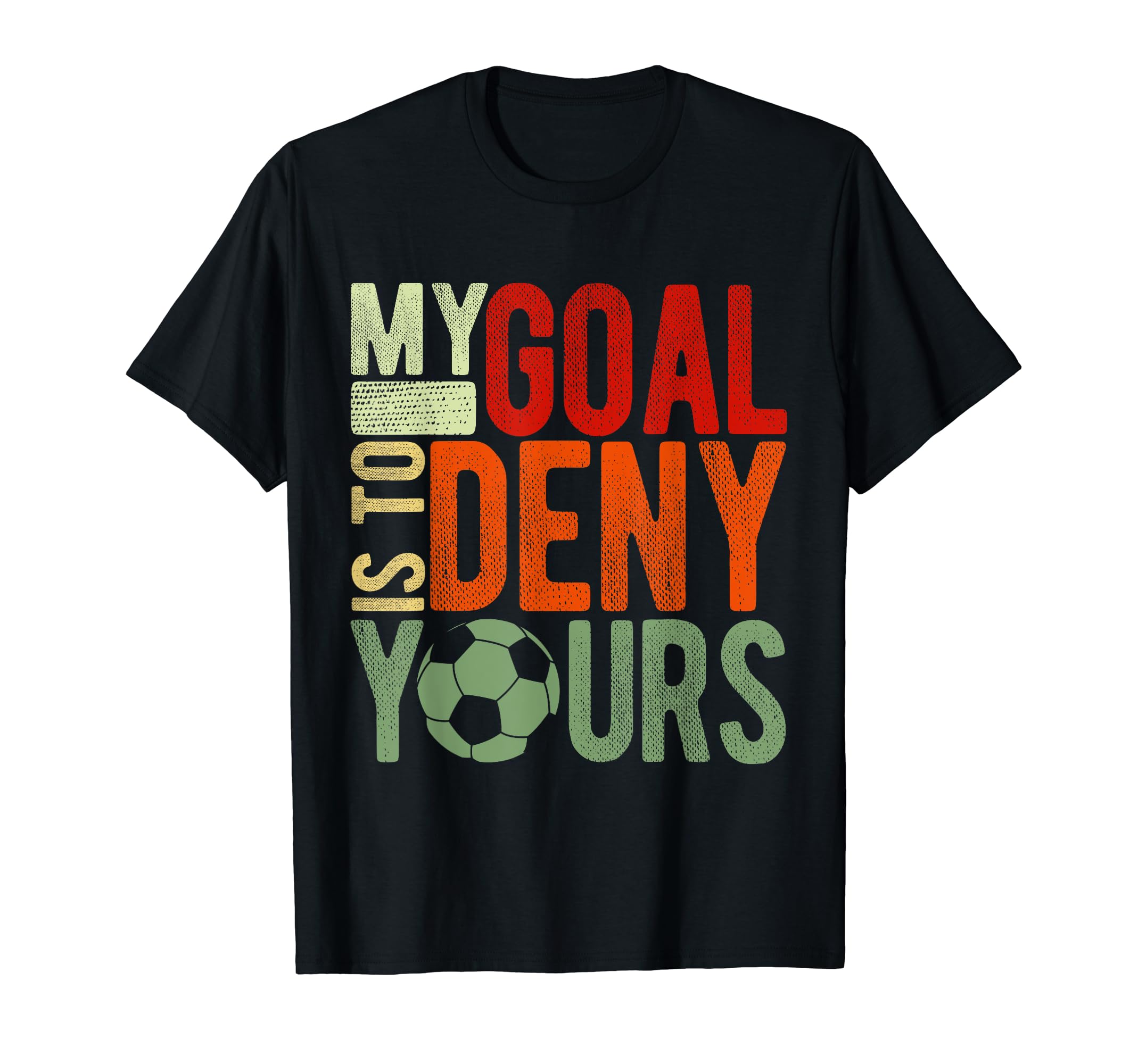 Soccer Goalie My Goal Is To Deny Yours T-Shirt - Trendy Graphic Unisex