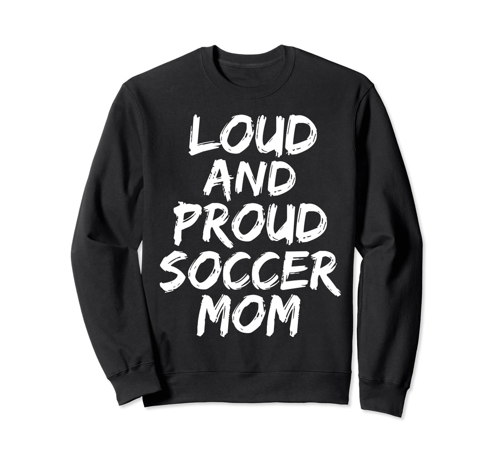 Loud And Proud Soccer Mom Mama Sweatshirt - Casual Everyday Wear for Adults