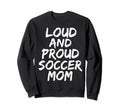 Loud And Proud Soccer Mom Mama Sweatshirt - Casual Everyday Wear for Adults