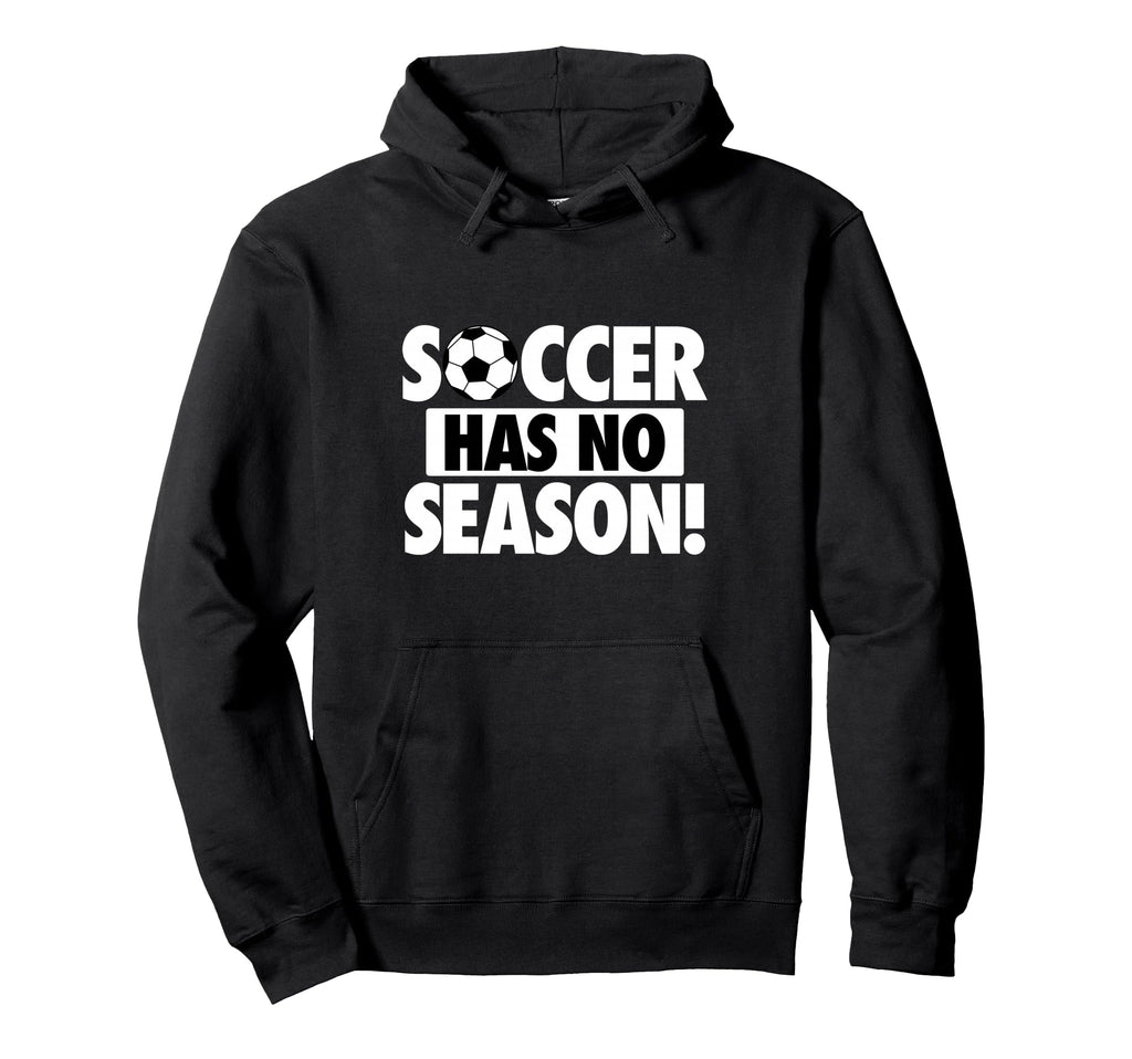 Soccer Has No Season Funny Soccer Lover Hoodie - Novelty Apparel Men Women