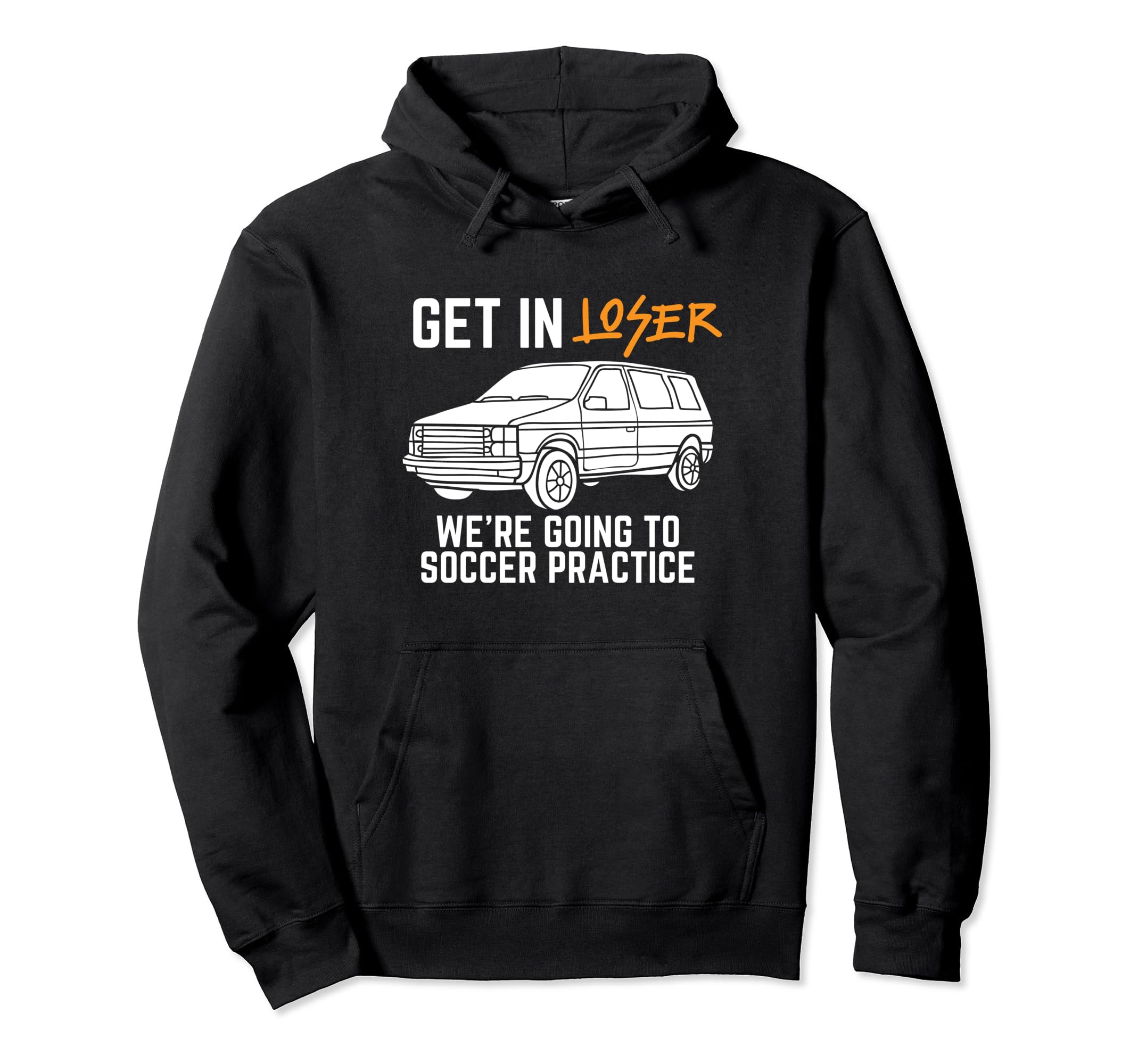 Get Loser Were Going To Soccer Practice Hoodie - Novelty Apparel Men Women