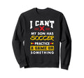 Son Has Soccer Practice Funny Parents Sweatshirt - Graphic Print Men Women