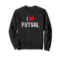 I Love Futsal Indoor Soccer Funny Sweatshirt - Custom Art Print Men Women