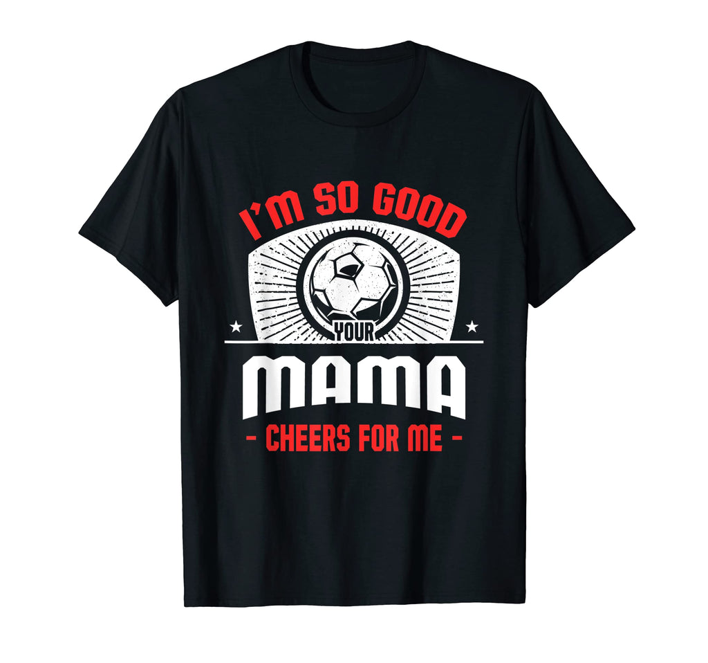 Im Good Your Mama Cheers Me Funny T-Shirt - Minimalist Print Men Women