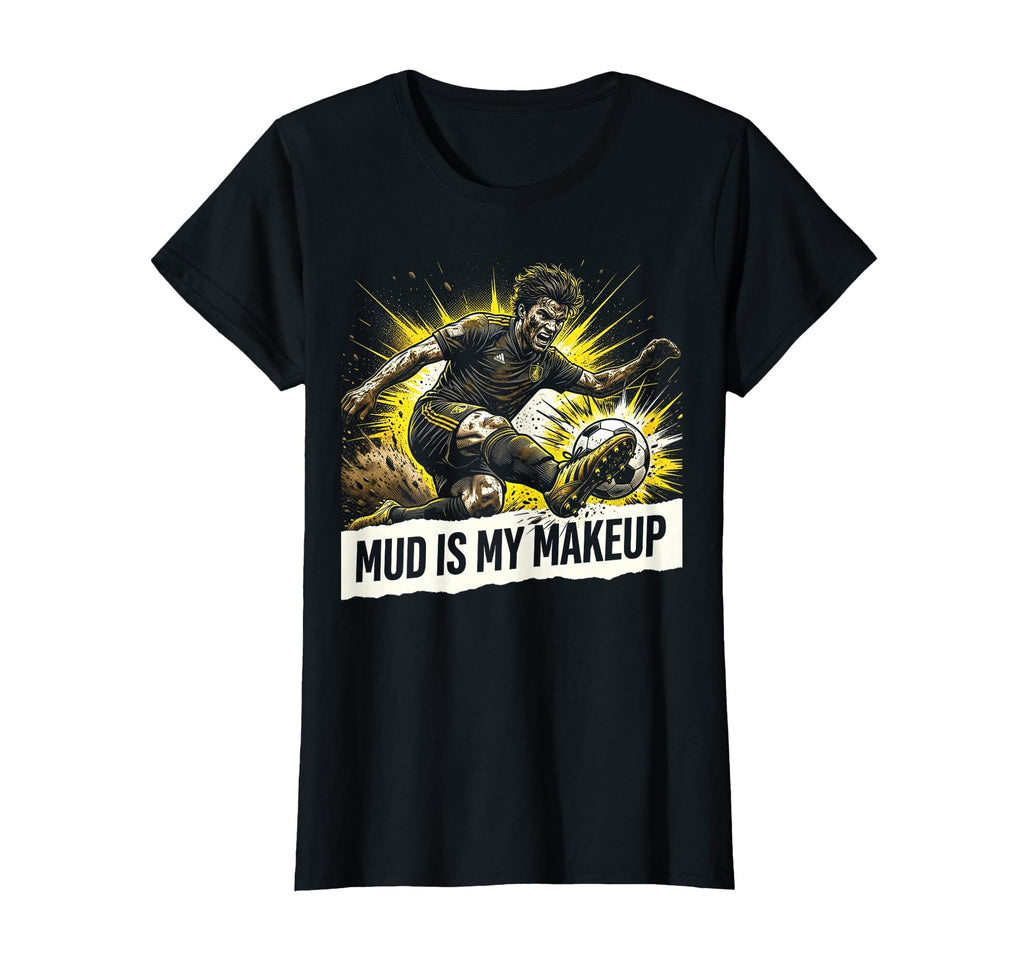 Mud Is My Makeup Soccer Player T-Shirt - Trendy Graphic Unisex