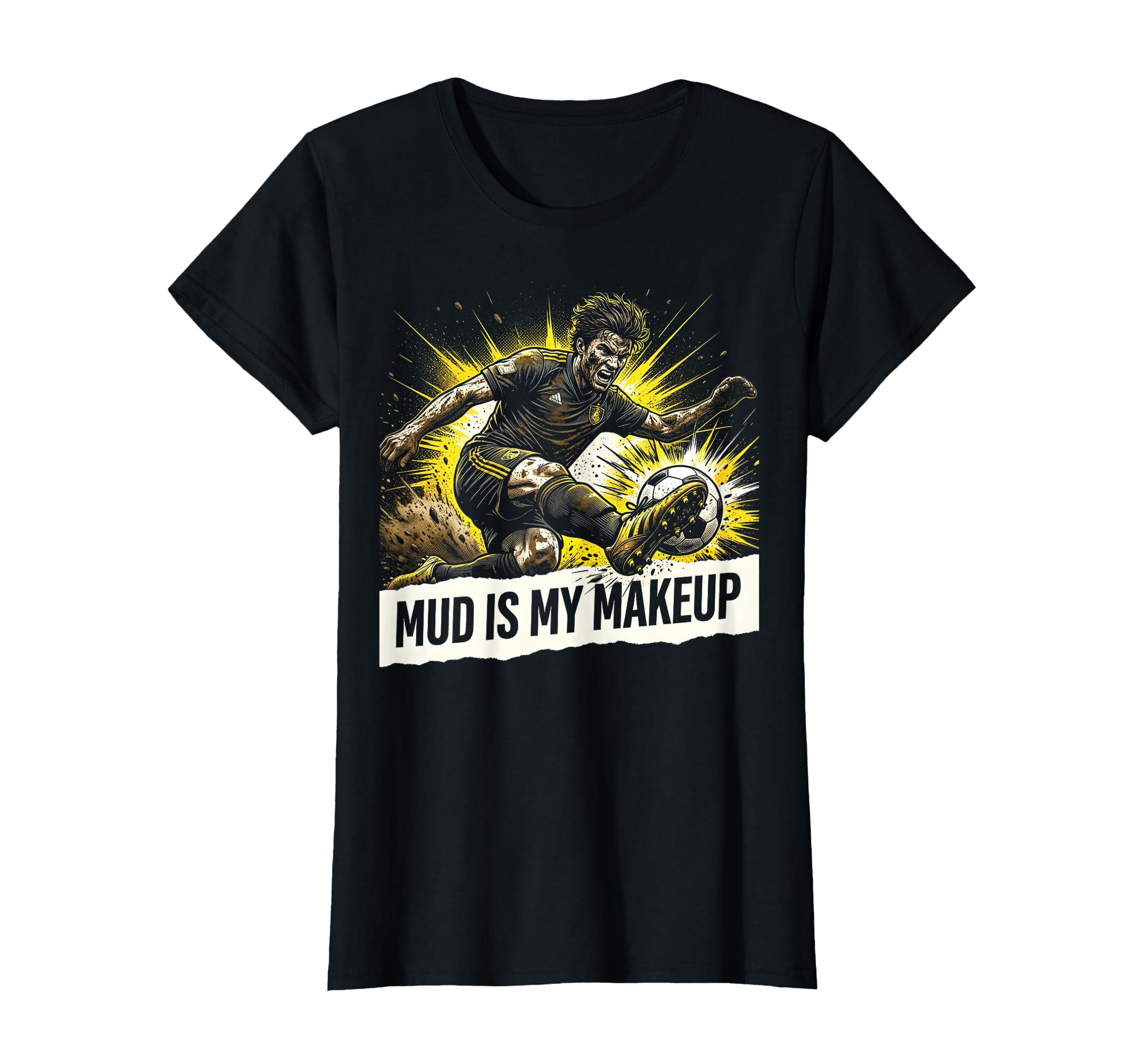 Mud Is My Makeup Soccer Player T-Shirt - Trendy Graphic Unisex
