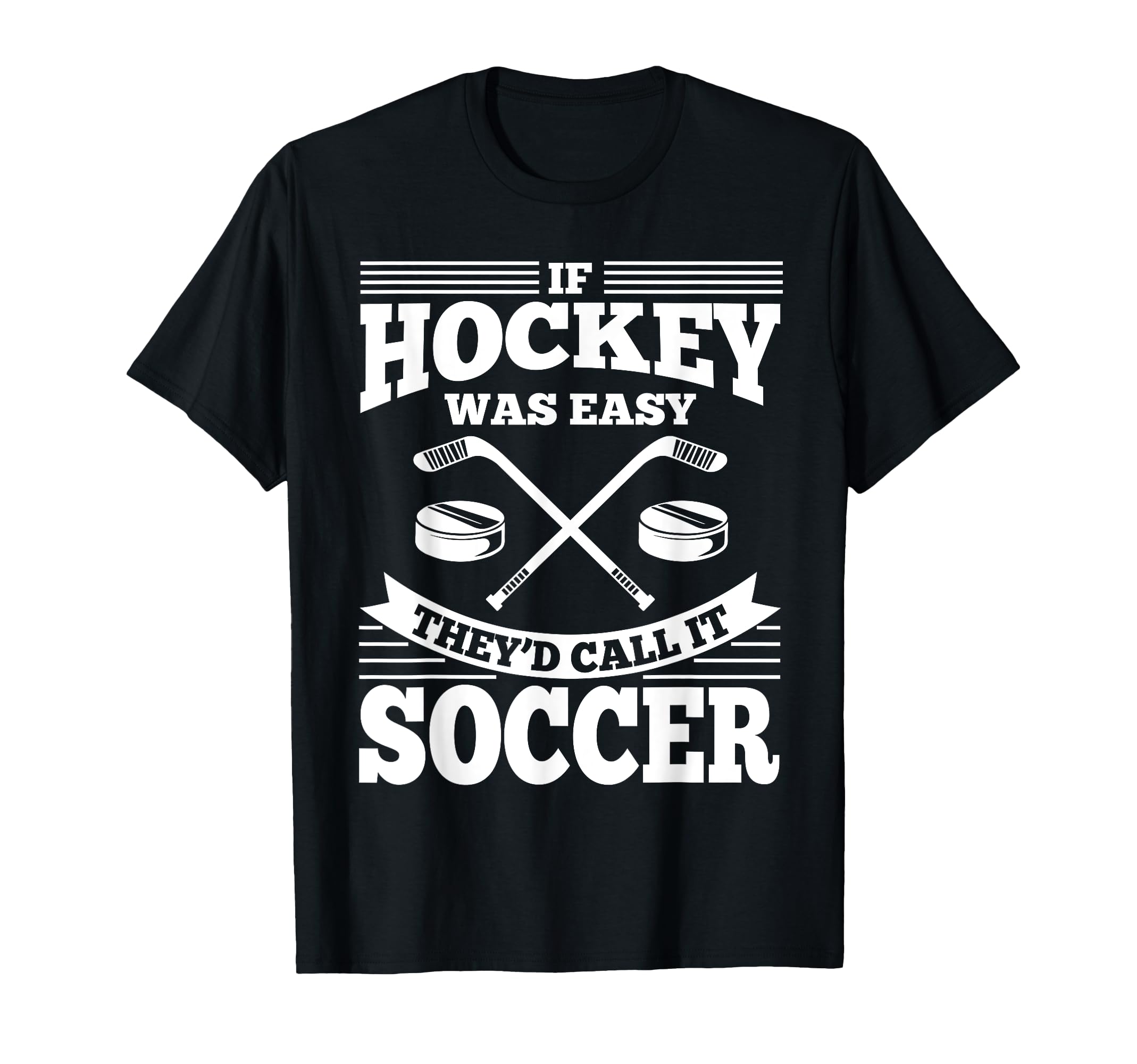 If Hockey Was Easy Theyd Call It Soccer T-Shirt - Graphic Print Unisex