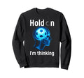 Soccer Player Hold Im Thinking Head Sweatshirt - Unique Graphic Unisex