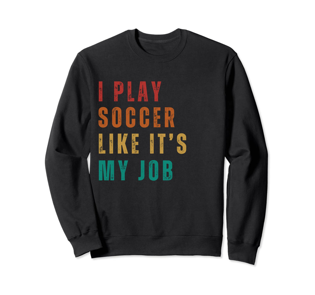 Funny I Play Soccer Like Its My Job Sweatshirt - Aesthetic Graphic Unisex