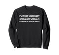 Funny Im That Legendary Soccer Coach Sweatshirt - Trendy Graphic Men Women