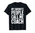 My Favorite People Call Me Coach T-Shirt - Novelty Apparel Men Women