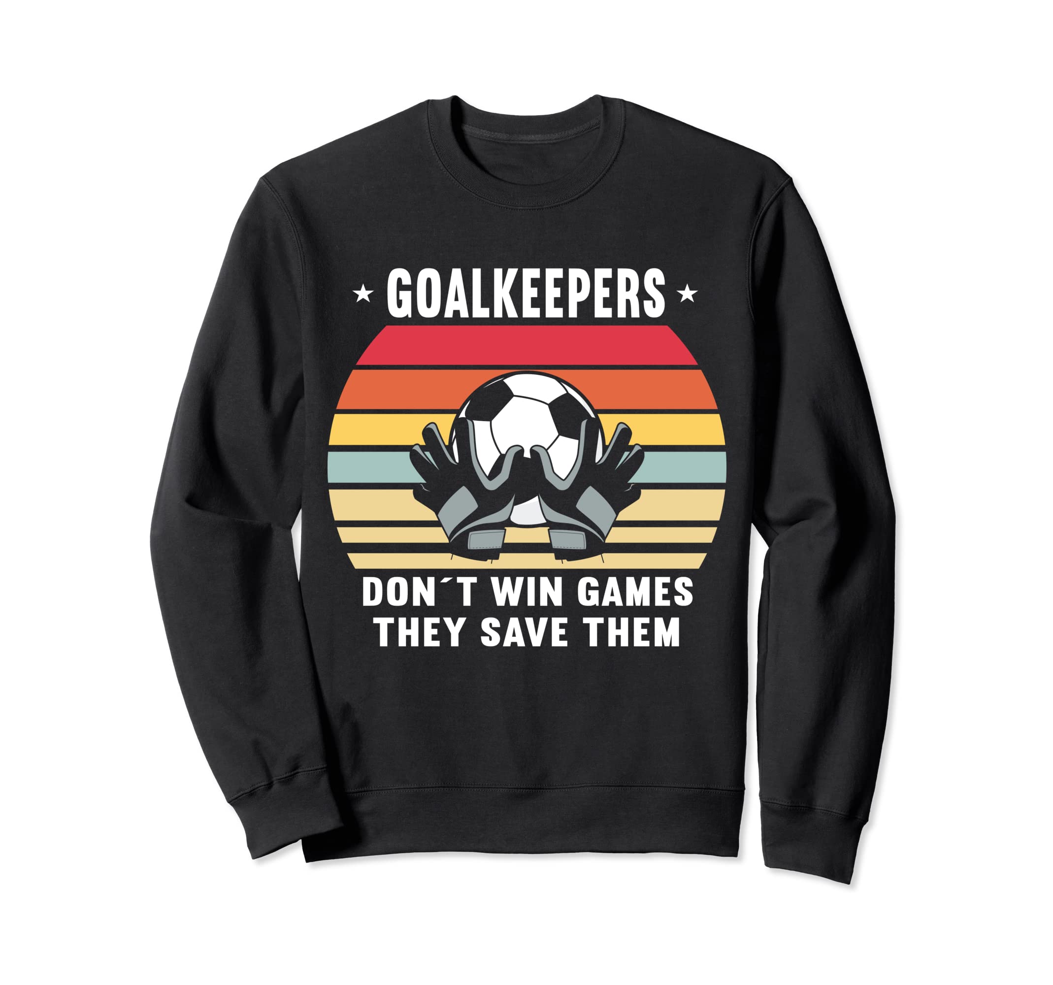 Goalkeeper Don T Win Games They Sweatshirt - Novelty Apparel for Adults