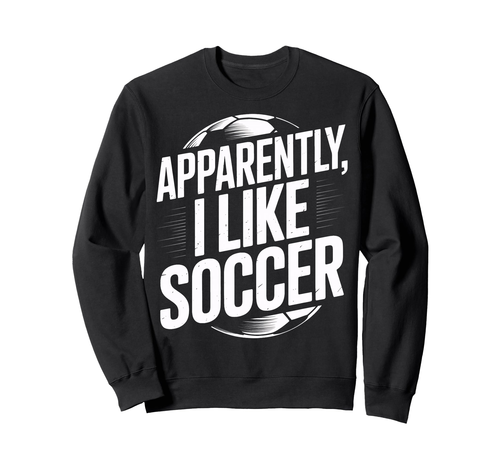 Soccer Fans Apparently I Like Soccer Sweatshirt - Custom Art Print Unisex