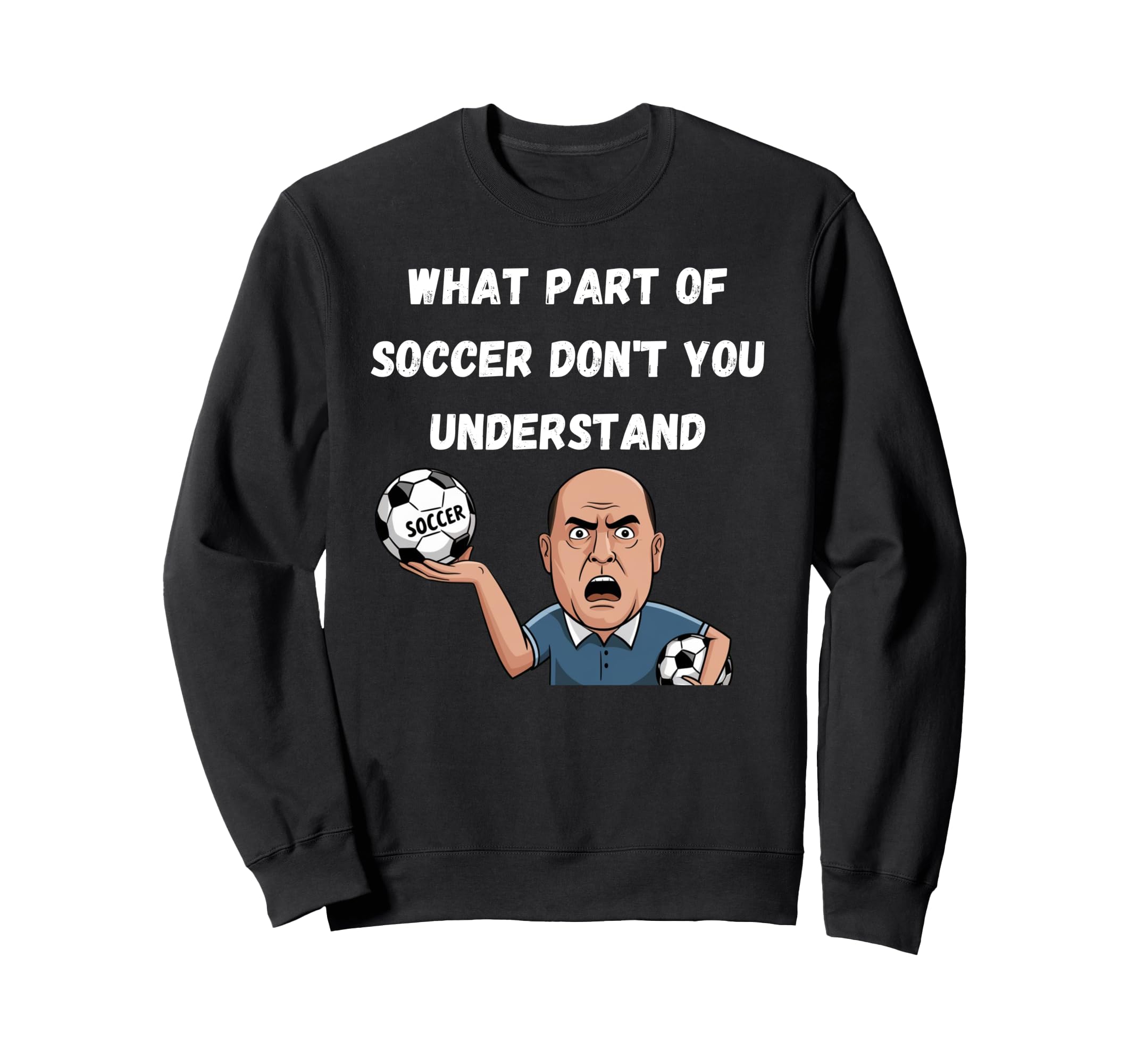 Funny What Part Soccer Dont You Sweatshirt - Graphic Print for Adults